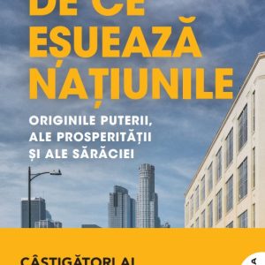 De ce esueaza natiunile. Originile puterii, ale prosperitatii si ale saraciei