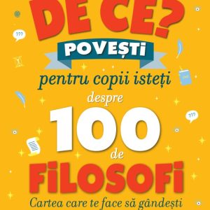 De ce? Povesti pentru copii isteti despre 100 de filosofi