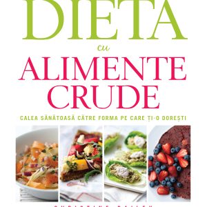 dieta_cu_alimente_crude-coperta.jpg Dieta cu alimente crude. Calea sănătoasă către forma pe care ți-o dorești