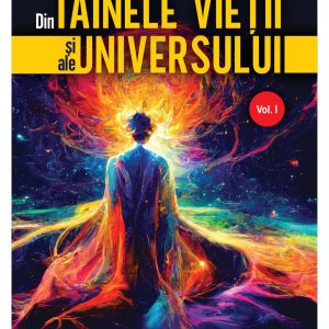 Din Tainele Vietii si ale Universului, Vol. 1