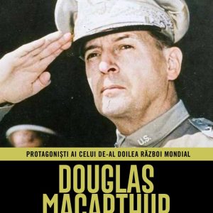 Douglas MacArthur. Volumul 28. Protagonisti ai celui de-al Doilea Razboi Mondial