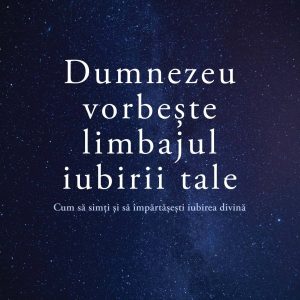 Dumnezeu vorbește limbajul iubirii tale