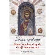 Dumnezeul meu. Despre incredere, dragoste si viata duhovniceasca - Serghie Baranov