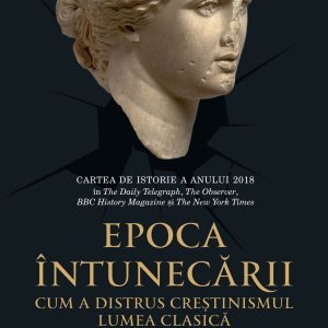 Epoca întunecării. Cum a distrus creștinismul lumea clasică (epub)