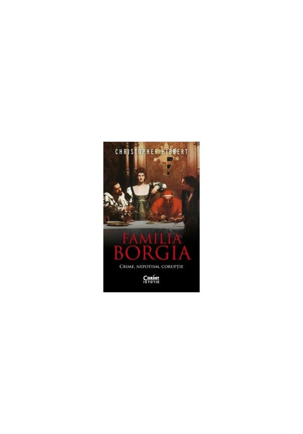 Familia Borgia. Crime, nepotism, coruptie