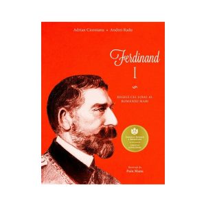 Ferdinand I. Regele cel loial al Romaniei Mari