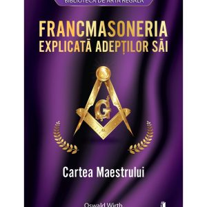 Francmasoneria explicata adeptilor sai. Cartea Maestrului