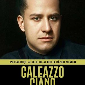 Galeazzo Ciano. Volumul 36. Protagonisti ai celui de-al Doilea Razboi Mondial