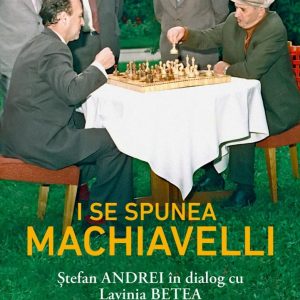 I se spunea Machiavelli. Ștefan Andrei în dialog cu Lavinia Betea