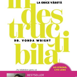 Indestructibila. Strategii pentru o viata activa la orice varsta