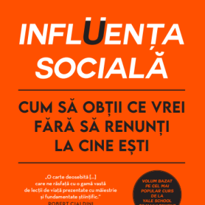Influenta sociala. Cum sa obtii ce vrei fara sa renunti la cine esti