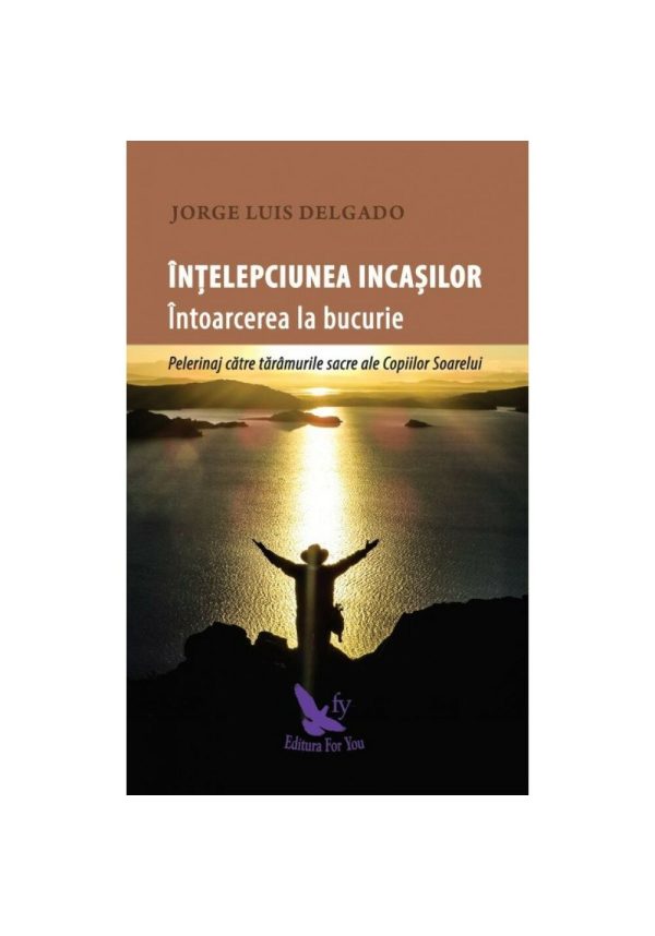 Intelepciunea incasilor. Intoarcerea la bucurie