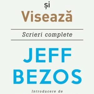 inventeaza-si-viseaza-jeff-bezos-a232735.jpg Inventează și visează. Scrieri complete
