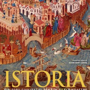 Istoria. Din zorii civilizatiei pana in zilele noastre. Ghid ilustrat complet (editie revizuita si actualizata)
