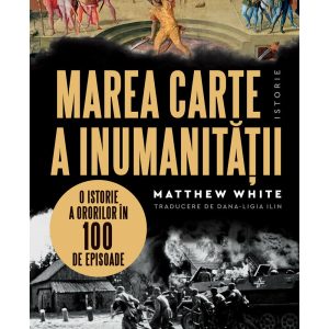 Marea carte a inumanitatii. O istorie a ororilor in 100 de episoade