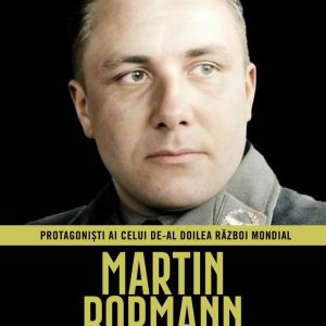 martin_bormann_protagonisti_ww2.jpg Martin Bormann. Volumul 35. Protagonisti ai celui de-al Doilea Razboi Mondial