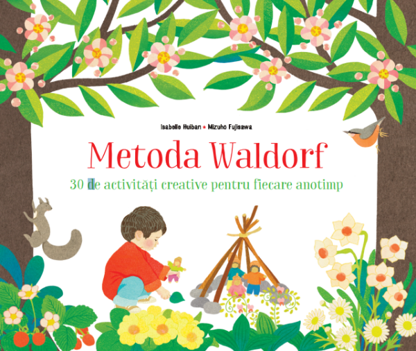 Metoda Waldorf. 30 de activităţi creative pentru fiecare anotimp