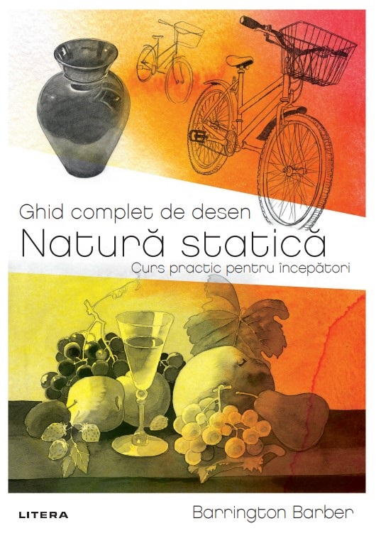 Ghid complet de desen. Natura statica. Curs practic pentru incepatori