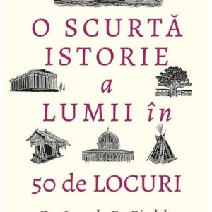 o-scurta-istorie-a-lumii-in-50-de-locuri-.jpg O scurta istorie a lumii in 50 de locuri