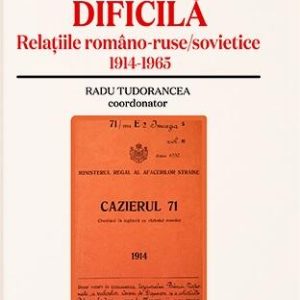 O vecinatate dificila. Relatiile romano-ruse/sovietice 1914-1965