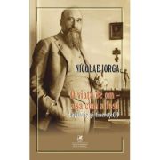 o-viata-de-om-asa-cum-a-fost-volumul-1-.jpg O viata de om, asa cum a fost Volumul 1. Copilarie si tinerete - Nicolae Iorga