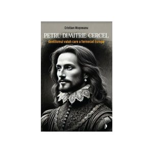 Petru Dimitrie Cercel - Gentilomul valah care a fermecat Europa