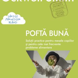Poftă bună. Soluții practice pentru mesele copiilor și pentru cele mai frecvente probleme alimentare