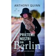 Prietenii nostri din Berlin - Anthony Quinn, John Grisham