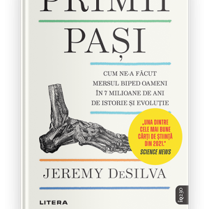 Primii pasi. Cum ne-a facut mersul biped oameni in 7 milioane de ani de istorie si evolutie