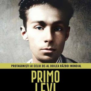 Primo Levi. Volumul 34. Protagonisti ai celui de-al Doilea Razboi Mondial