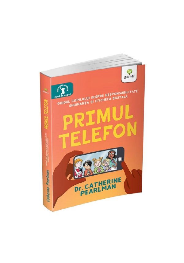 Primul telefon. Ghidul copilului despre responsabilitatea, siguranta si eticheta digitala