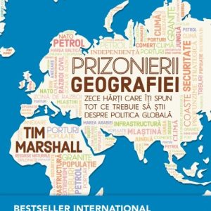 Prizonierii geografiei. Zece harti care iti spun tot ce trebuie sa stii despre politica globala