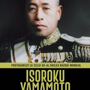 Isoroku Yamamoto. Volumul 18. Protagonisti ai celui de-al Doilea Razboi Mondial