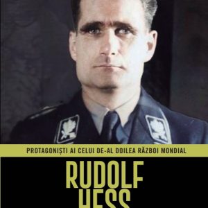 Rudolf Hess. Volumul 9. Protagonisti ai celui de-al Doilea Razboi Mondial