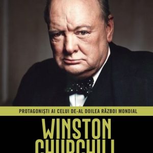 Winston Churchill. Volumul 2. Protagonisti ai celui de-al Doilea Razboi Mondial