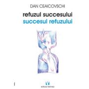 refuzul-succesului.-succesul-refuzului.jpg Refuzul succesului. Succesul refuzului - Dan Ceaicovschi