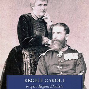 regele_carol_i_in_operea_reginei_elisabeta_coperta_1.jpg Regele Carol I în opera Reginei Elisabeta