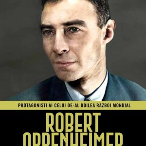Robert Oppenheimer. Volumul 22. Protagonisti ai celui de-al Doilea Razboi Mondial