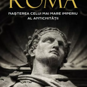 Roma. Nașterea celui mai mare Imperiu al Antichitatii