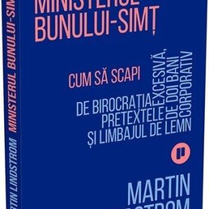 Ministerul Bunului-simț. Cum să scapi de birocrația excesivă, pretextele de doi bani și limbajul de lemn corporativ