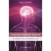 secretul-tineretii-eterne.jpg Secretul tineretii eterne. Echilibrul varstei bioelectrice - Ionel Mohirta