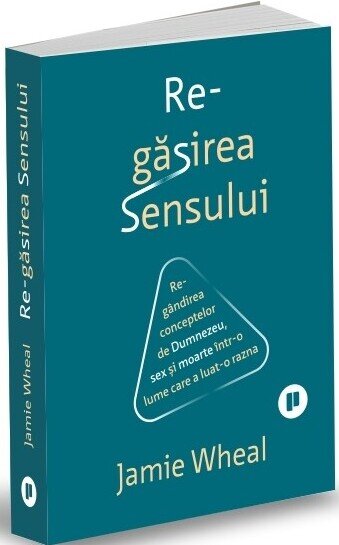 sensului_1.jpg Regăsirea sensului. Regândirea conceptelor de Dumnezeu, sex și moarte într-o lume care a luat-o razna