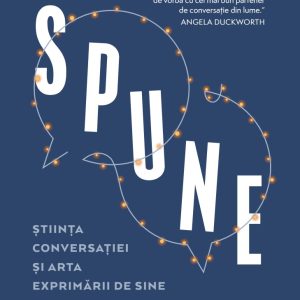 SPUNE. Stiinta conversatiei si arta exprimarii de sine