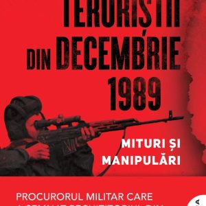 Teroristii din decembrie 1989. Mituri si manipulari