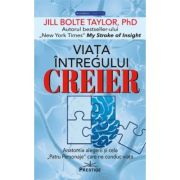 Viata intregului Creier. Anatomia alegerii si cele,, Patru Personaje" care ne conduc viata - Jill Bolte Taylor