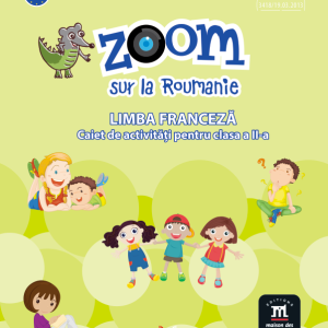 Zoom sur la Roumanie. Limba franceza. Caiet de activitati pentru clasa a II-a